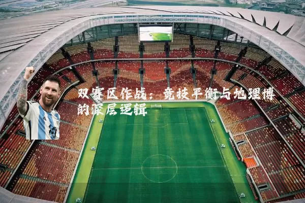 双赛区作战:竞技平衡与地理博弈的深层逻辑